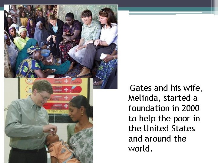 Gates and his wife, Melinda, started a foundation in 2000 to help the poor