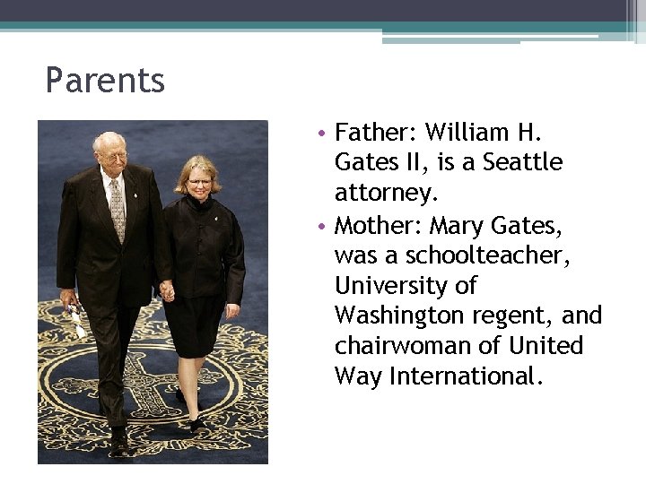 Parents • Father: William H. Gates II, is a Seattle attorney. • Mother: Mary