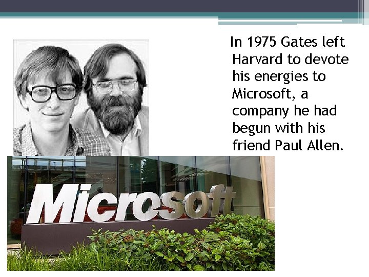 In 1975 Gates left Harvard to devote his energies to Microsoft, a company he