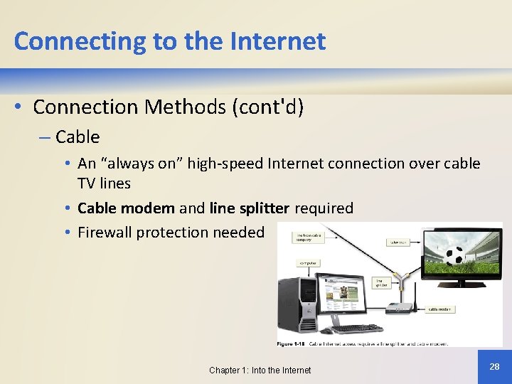 Connecting to the Internet • Connection Methods (cont'd) – Cable • An “always on”
