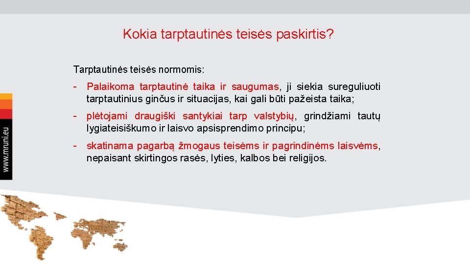 Kokia tarptautinės teisės paskirtis? Tarptautinės teisės normomis: - Palaikoma tarptautinė taika ir saugumas, ji