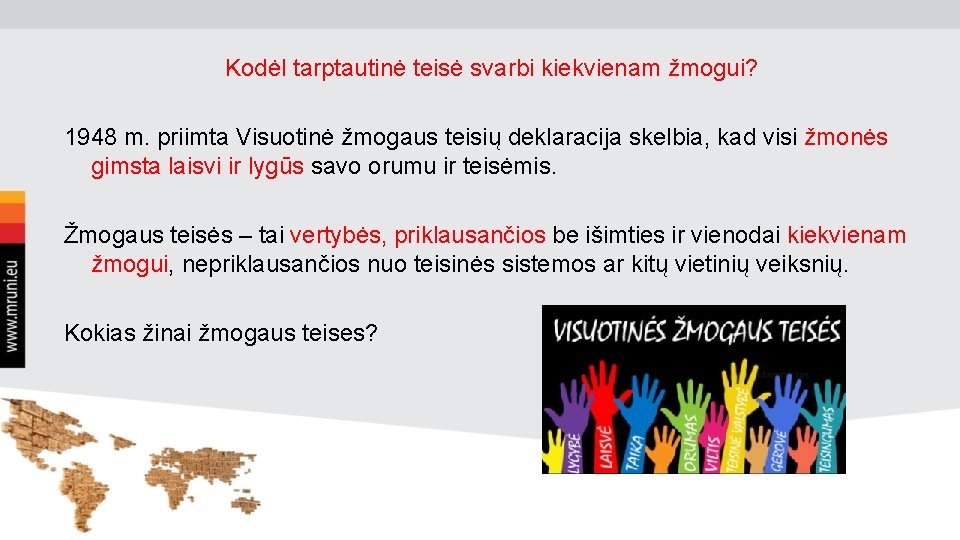 Kodėl tarptautinė teisė svarbi kiekvienam žmogui? 1948 m. priimta Visuotinė žmogaus teisių deklaracija skelbia,