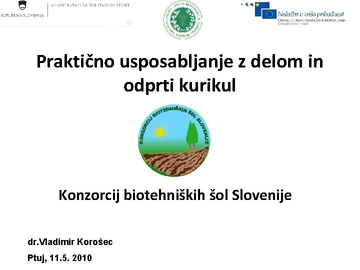 Praktično usposabljanje z delom in odprti kurikul Konzorcij biotehniških šol Slovenije dr. Vladimir Korošec