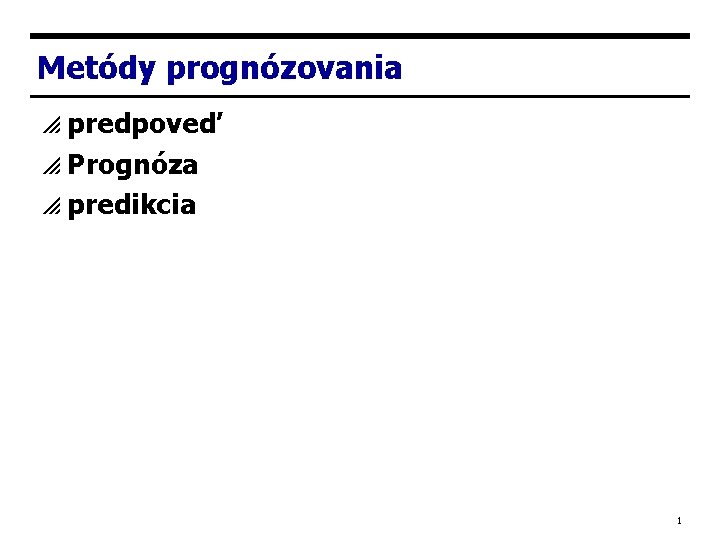 Metódy prognózovania predpoveď p Prognóza p predikcia p 1 