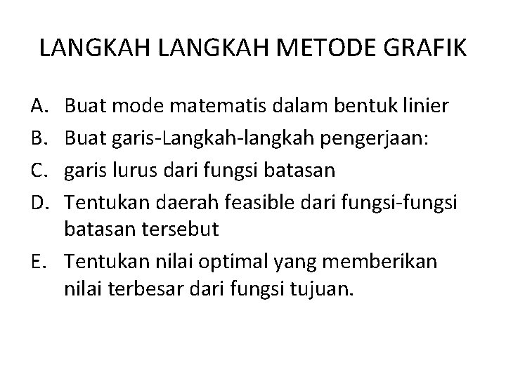 LANGKAH METODE GRAFIK A. B. C. D. Buat mode matematis dalam bentuk linier Buat