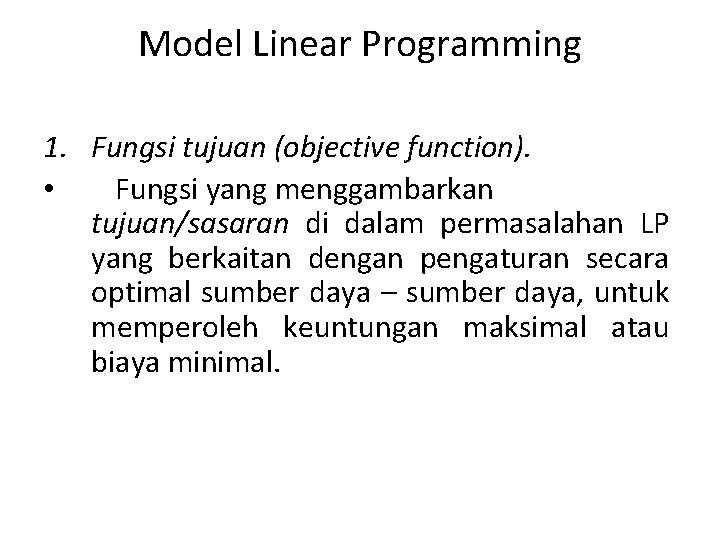 Model Linear Programming 1. Fungsi tujuan (objective function). • Fungsi yang menggambarkan tujuan/sasaran di
