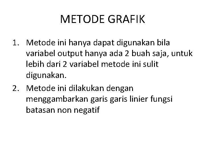 METODE GRAFIK 1. Metode ini hanya dapat digunakan bila variabel output hanya ada 2