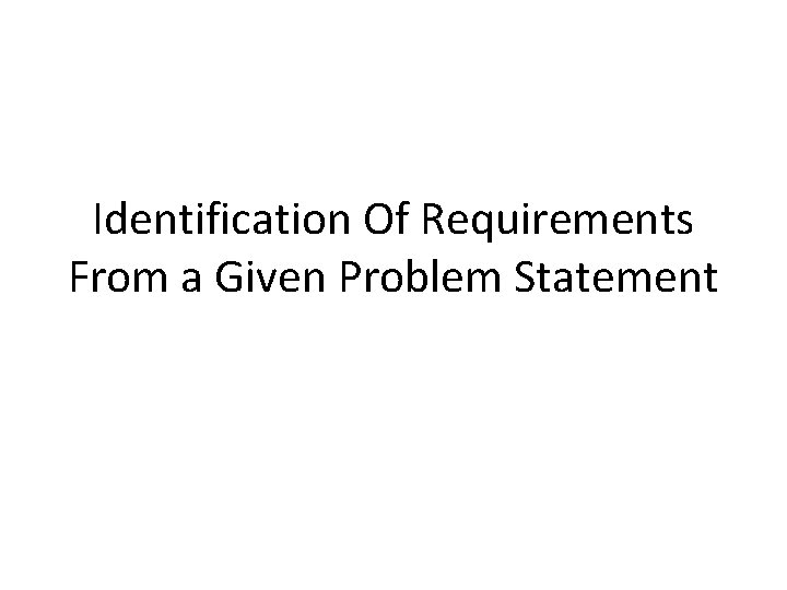 Identification Of Requirements From a Given Problem Statement 