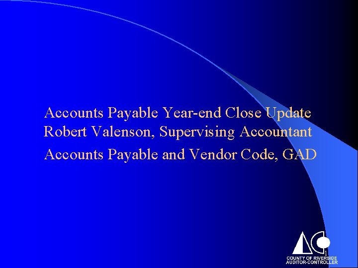 Accounts Payable Year-end Close Update Robert Valenson, Supervising Accountant Accounts Payable and Vendor Code,