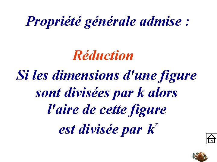 Propriété générale admise : Réduction Si les dimensions d'une figure sont divisées par k