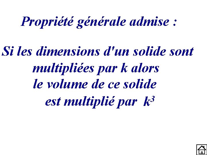 Propriété générale admise : Si les dimensions d'un solide sont multipliées par k alors