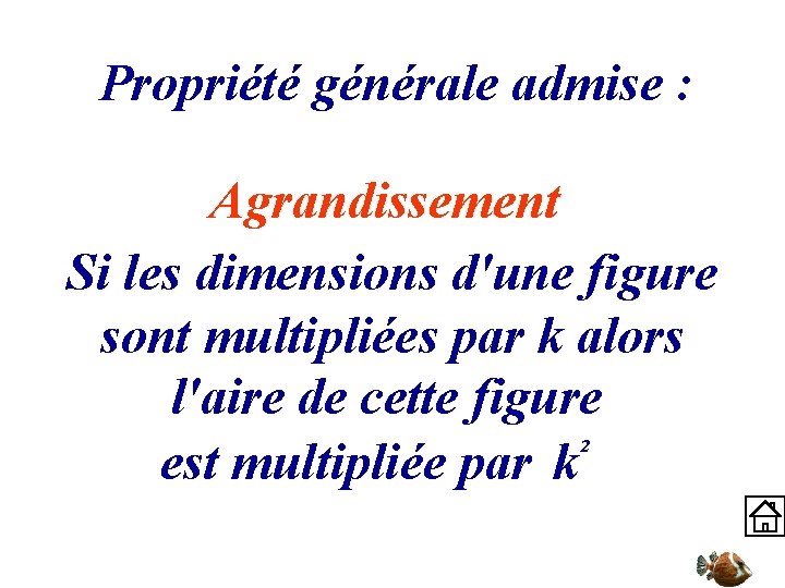 Propriété générale admise : Agrandissement Si les dimensions d'une figure sont multipliées par k