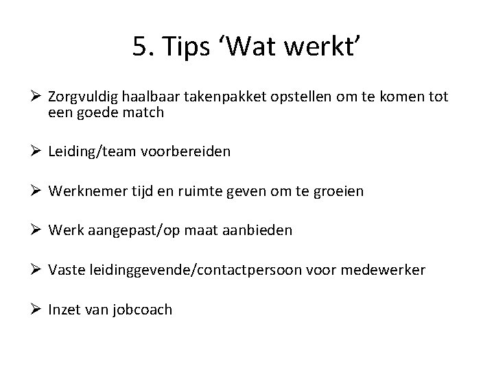 5. Tips ‘Wat werkt’ Ø Zorgvuldig haalbaar takenpakket opstellen om te komen tot een 5. Tips ‘Wat werkt’ Ø Zorgvuldig haalbaar takenpakket opstellen om te komen tot een