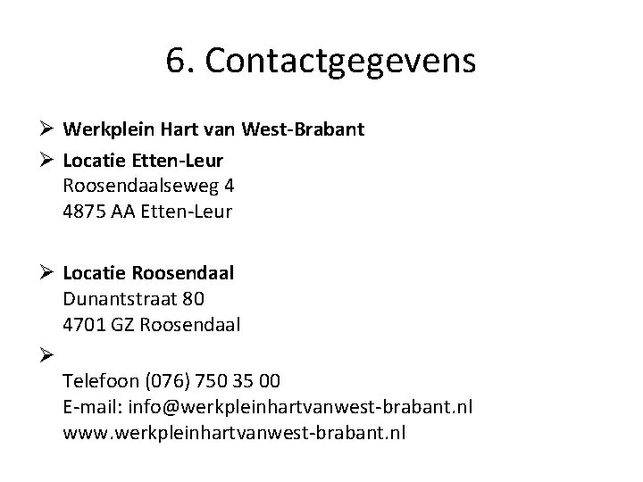 6. Contactgegevens Ø Werkplein Hart van West-Brabant Ø Locatie Etten-Leur Roosendaalseweg 4 4875 AA 6. Contactgegevens Ø Werkplein Hart van West-Brabant Ø Locatie Etten-Leur Roosendaalseweg 4 4875 AA