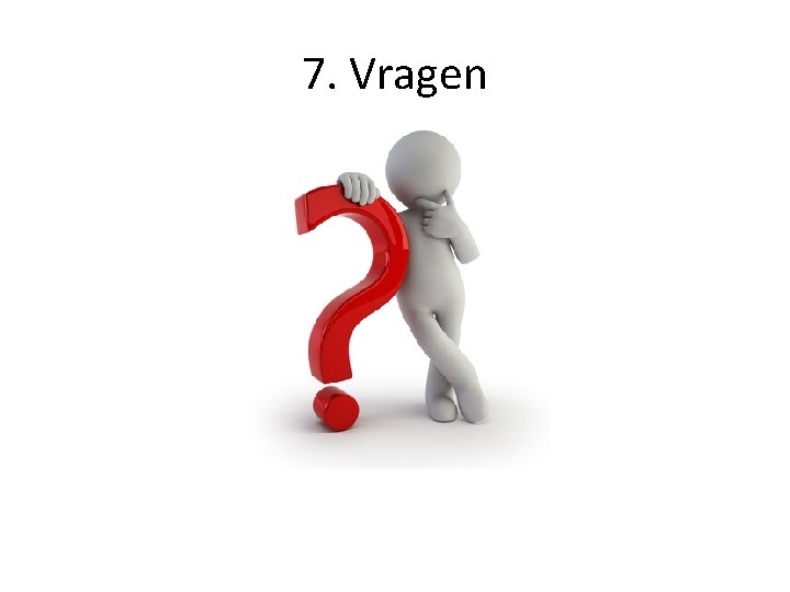 7. Vragen 7. Vragen