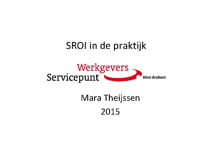 SROI in de praktijk Mara Theijssen 2015 SROI in de praktijk Mara Theijssen 2015