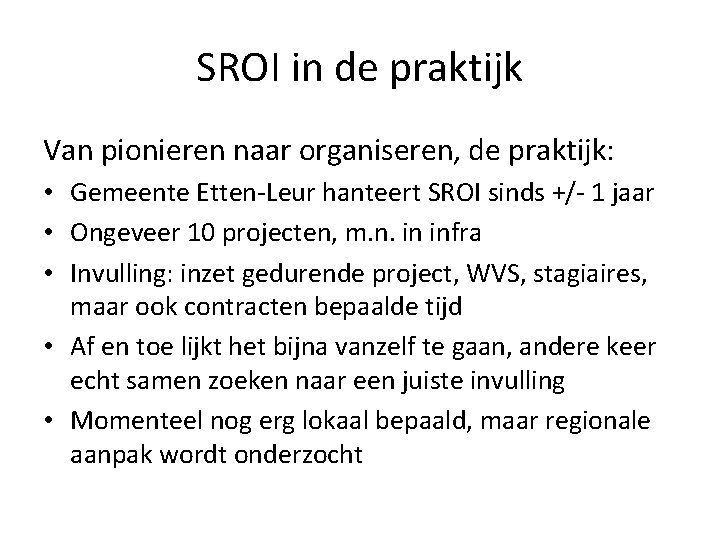 SROI in de praktijk Van pionieren naar organiseren, de praktijk: • Gemeente Etten-Leur hanteert SROI in de praktijk Van pionieren naar organiseren, de praktijk: • Gemeente Etten-Leur hanteert