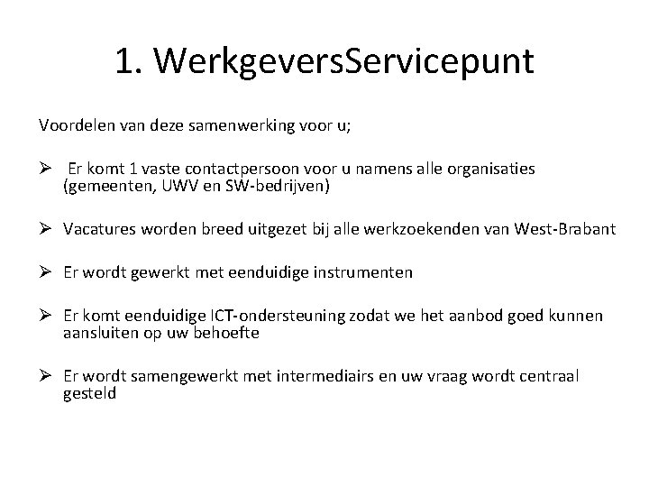 1. Werkgevers. Servicepunt Voordelen van deze samenwerking voor u; Ø Er komt 1 vaste 1. Werkgevers. Servicepunt Voordelen van deze samenwerking voor u; Ø Er komt 1 vaste