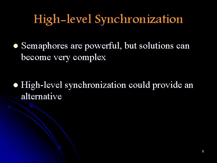 High-level Synchronization l Semaphores are powerful, but solutions can become very complex l High-level