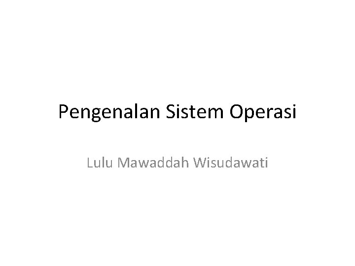 Pengenalan Sistem Operasi Lulu Mawaddah Wisudawati 