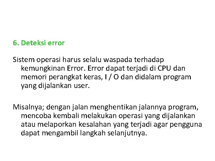 6. Deteksi error Sistem operasi harus selalu waspada terhadap kemungkinan Error dapat terjadi di