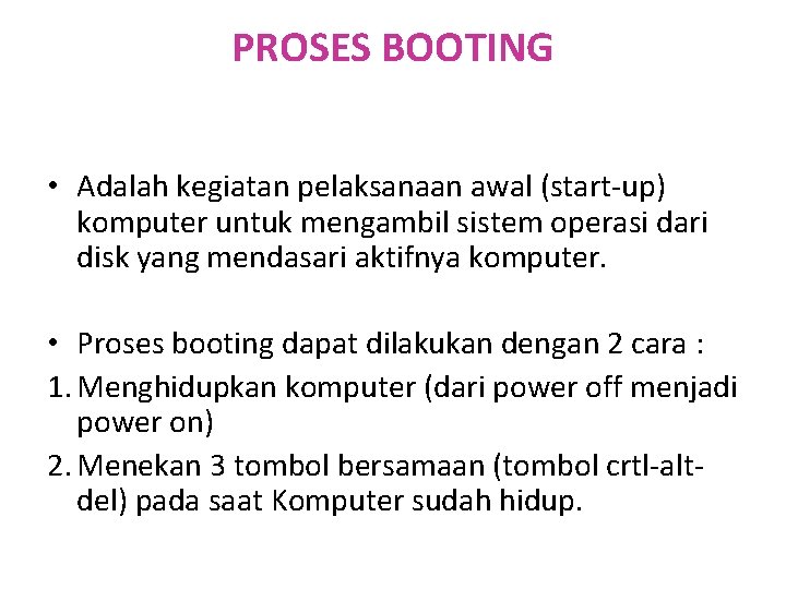 PROSES BOOTING • Adalah kegiatan pelaksanaan awal (start-up) komputer untuk mengambil sistem operasi dari