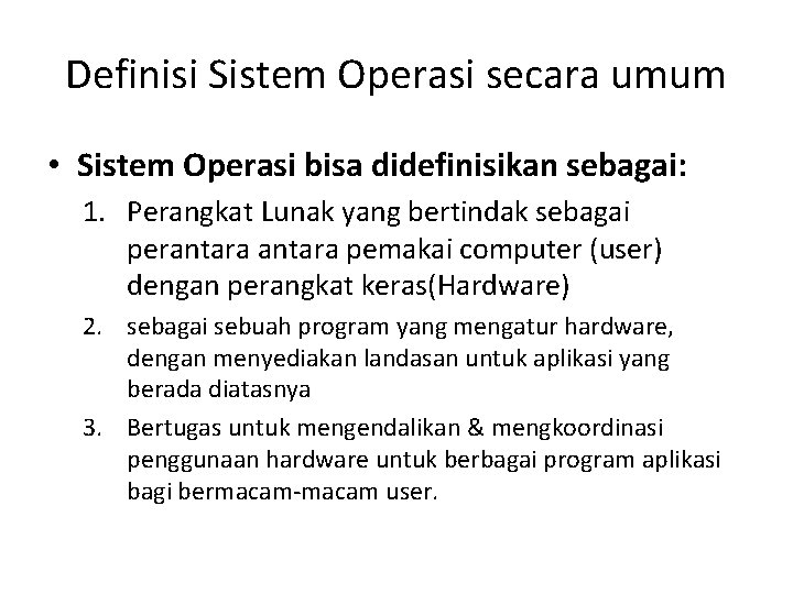 Definisi Sistem Operasi secara umum • Sistem Operasi bisa didefinisikan sebagai: 1. Perangkat Lunak