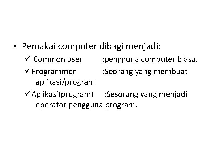  • Pemakai computer dibagi menjadi: ü Common user : pengguna computer biasa. üProgrammer