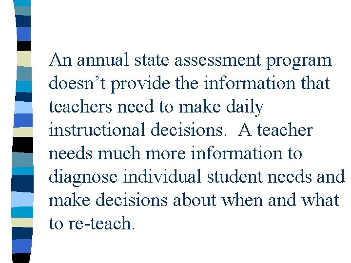 An annual state assessment program doesn’t provide the information that teachers need to make An annual state assessment program doesn’t provide the information that teachers need to make