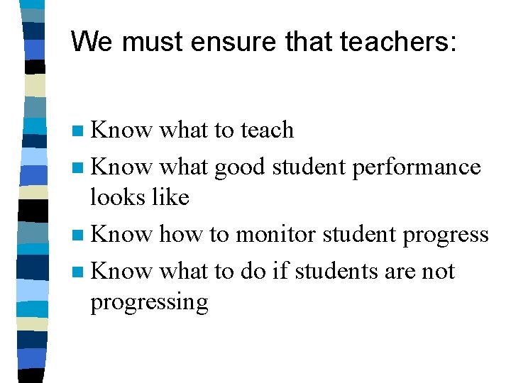 We must ensure that teachers: Know what to teach n Know what good student We must ensure that teachers: Know what to teach n Know what good student