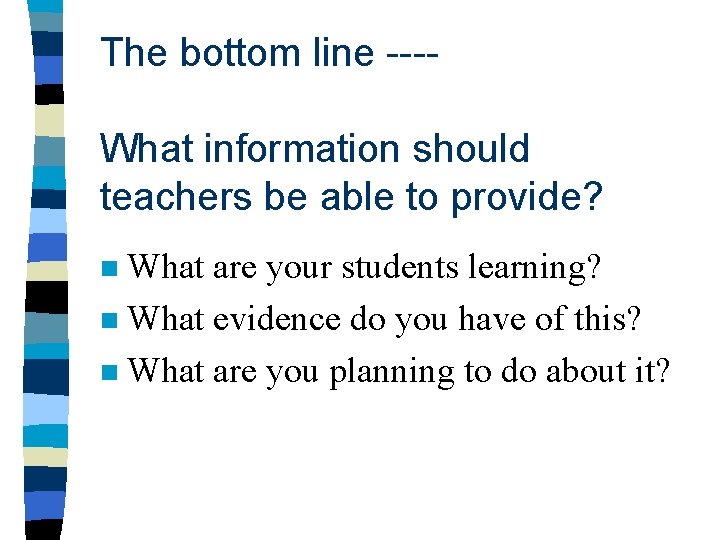 The bottom line ---What information should teachers be able to provide? What are your The bottom line ---What information should teachers be able to provide? What are your