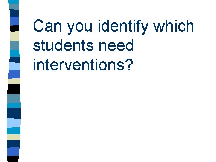 Can you identify which students need interventions? Can you identify which students need interventions?