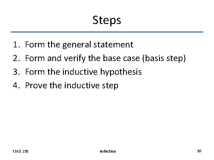 Steps 1. 2. 3. 4. Form the general statement Form and verify the base Steps 1. 2. 3. 4. Form the general statement Form and verify the base