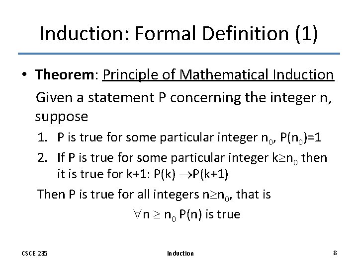 Induction: Formal Definition (1) • Theorem: Principle of Mathematical Induction Given a statement P Induction: Formal Definition (1) • Theorem: Principle of Mathematical Induction Given a statement P