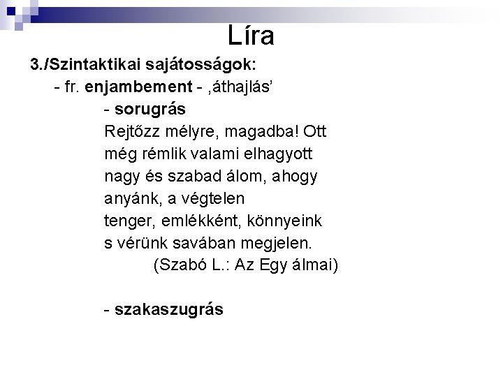 Líra 3. /Szintaktikai sajátosságok: - fr. enjambement - , áthajlás’ - sorugrás Rejtőzz mélyre,