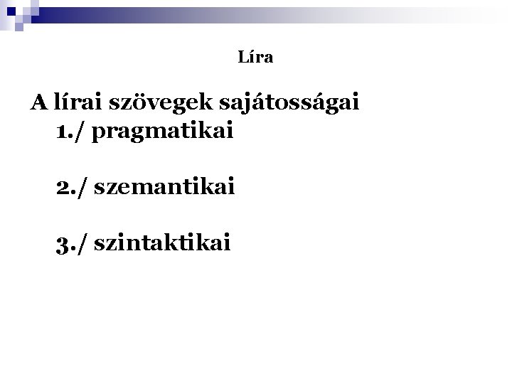 Líra A lírai szövegek sajátosságai 1. / pragmatikai 2. / szemantikai 3. / szintaktikai