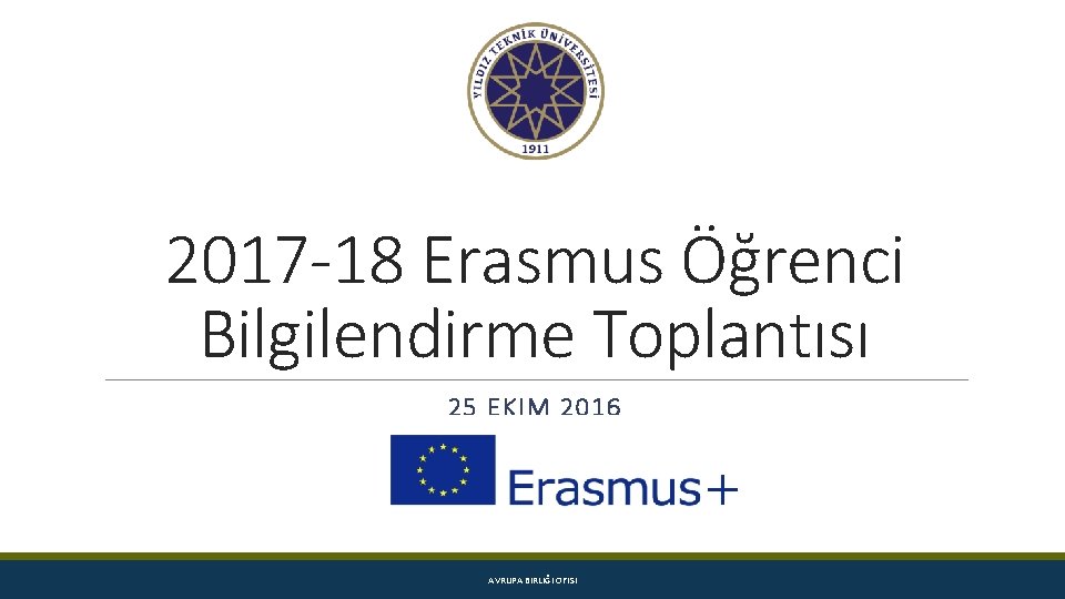 2017 -18 Erasmus Öğrenci Bilgilendirme Toplantısı 25 EKIM 2016 AVRUPA BIRLIĞI OFISI 