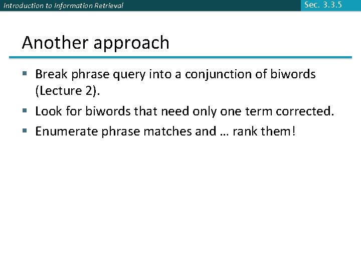 Introduction to Information Retrieval Sec. 3. 3. 5 Another approach § Break phrase query