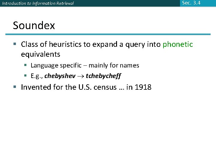 Introduction to Information Retrieval Sec. 3. 4 Soundex § Class of heuristics to expand