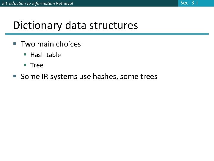 Introduction to Information Retrieval Dictionary data structures § Two main choices: § Hash table