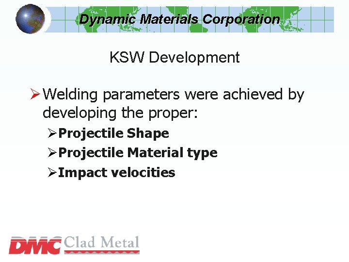 Dynamic Materials Corporation KSW Development Ø Welding parameters were achieved by developing the proper: Dynamic Materials Corporation KSW Development Ø Welding parameters were achieved by developing the proper: