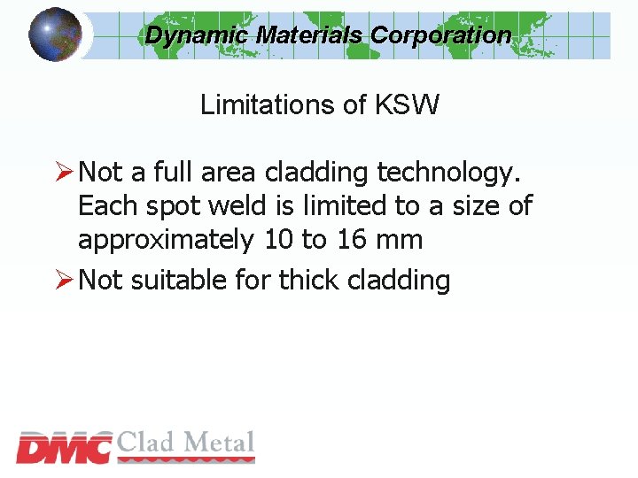 Dynamic Materials Corporation Limitations of KSW Ø Not a full area cladding technology. Each Dynamic Materials Corporation Limitations of KSW Ø Not a full area cladding technology. Each
