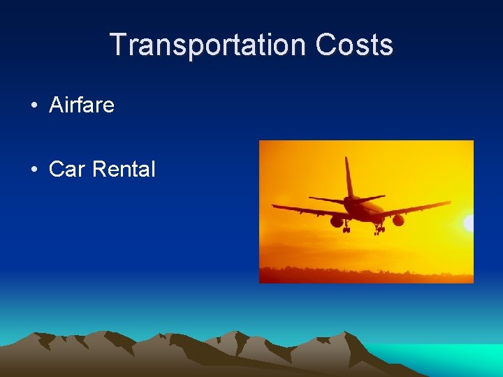 Transportation Costs • Airfare • Car Rental 