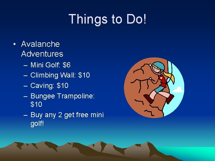 Things to Do! • Avalanche Adventures – – Mini Golf: $6 Climbing Wall: $10