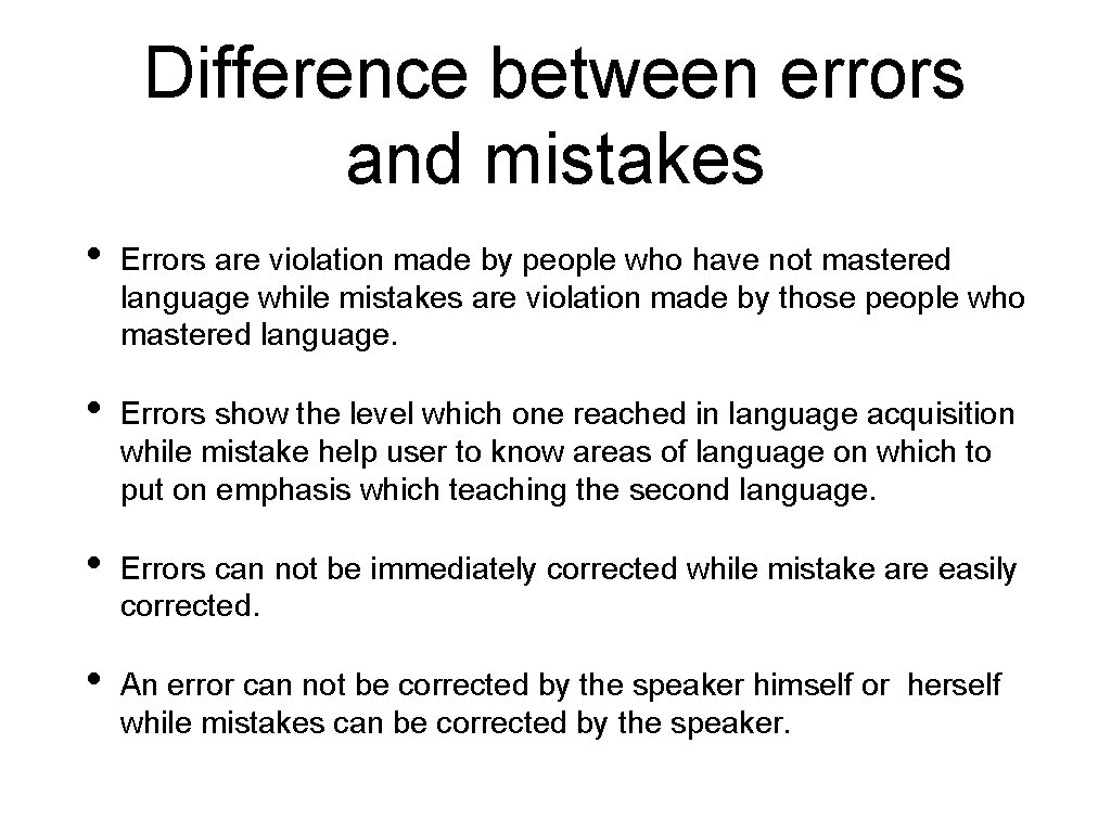 Difference between errors and mistakes • Errors are violation made by people who have