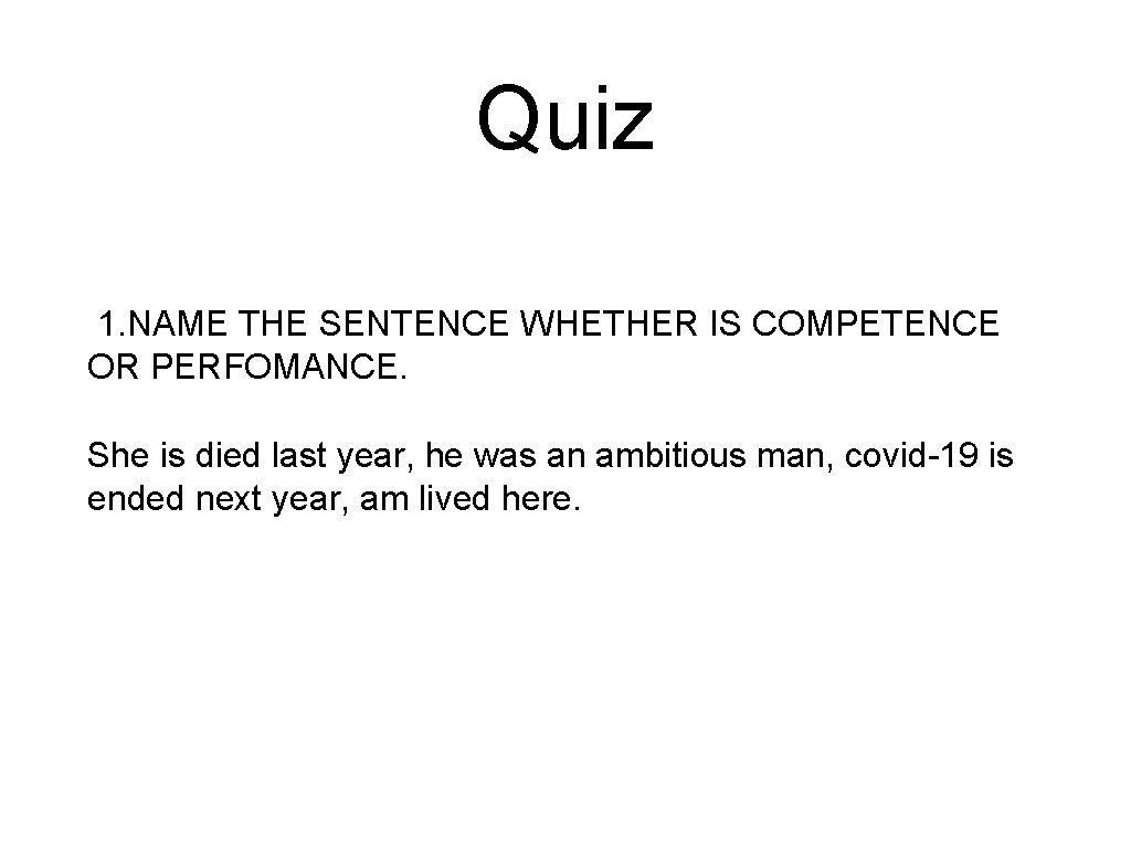 Quiz 1. NAME THE SENTENCE WHETHER IS COMPETENCE OR PERFOMANCE. She is died last