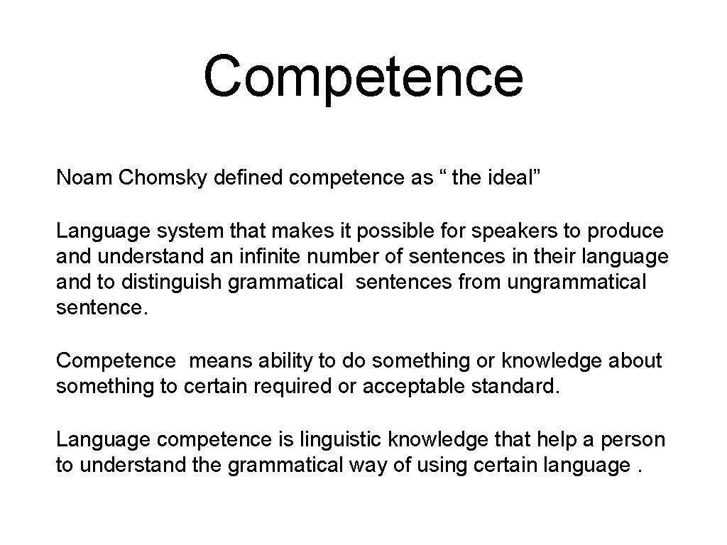 Competence Noam Chomsky defined competence as “ the ideal” Language system that makes it