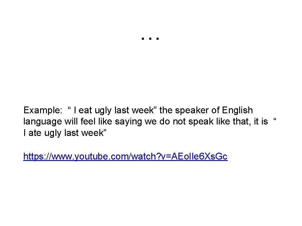 … Example: “ I eat ugly last week” the speaker of English language will