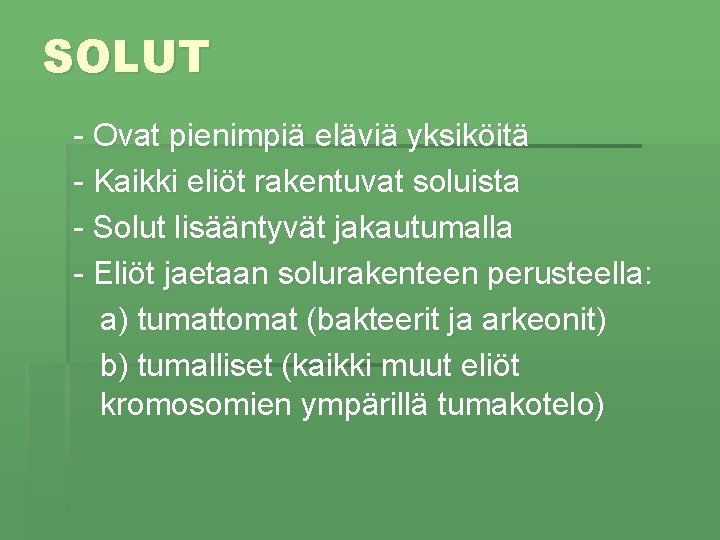 SOLUT - Ovat pienimpiä eläviä yksiköitä - Kaikki eliöt rakentuvat soluista - Solut lisääntyvät