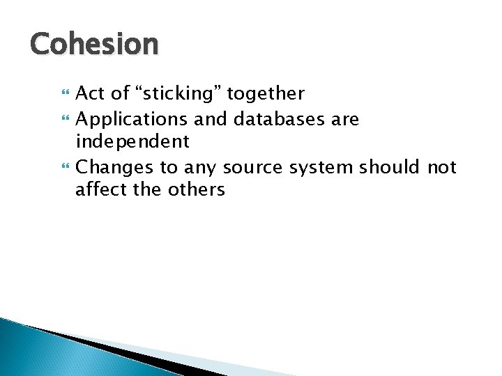 Cohesion Act of “sticking” together Applications and databases are independent Changes to any source